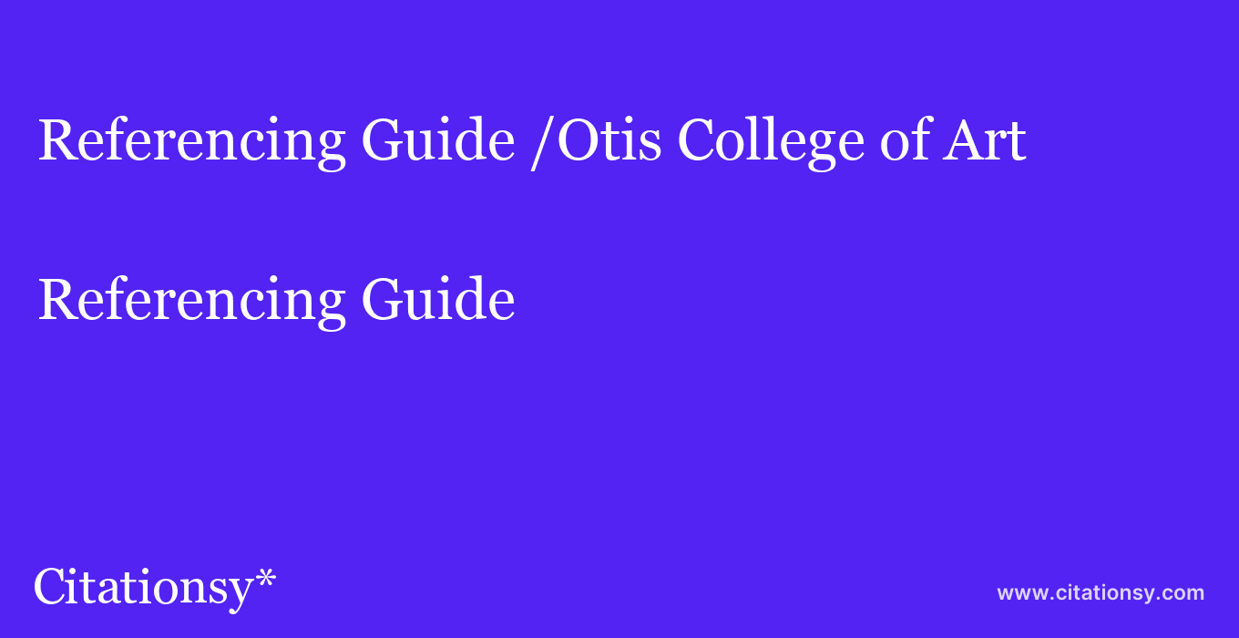 Referencing Guide: /Otis College of Art & Design